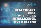 Healthcare in 2030 Will Run on Intelligence, Not Systems
